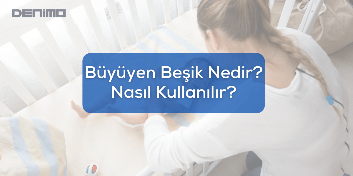 Büyüyen Beşik Nedir? Nasıl Kullanılır?