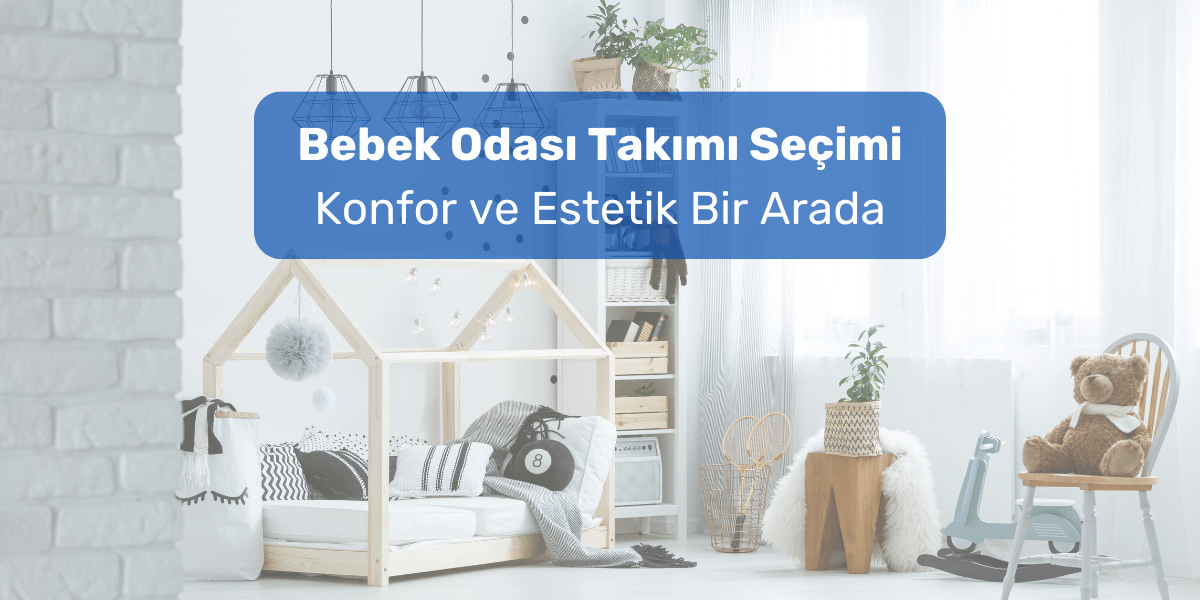 Bebek Odası Takımı Seçimi: Konfor ve Estetik Bir Arada