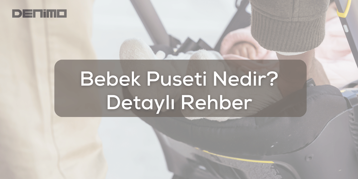 Bebek Puseti Nedir? Nasıl Kullanılır? Detaylı Rehber