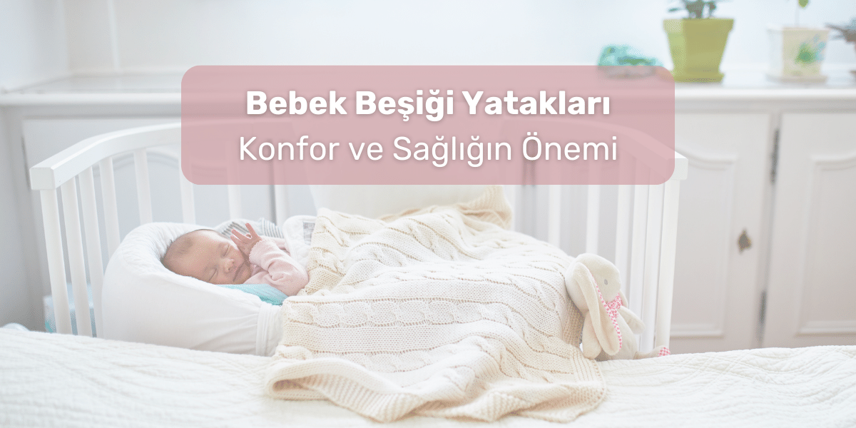 Bebek Beşiği Yatakları: Konfor ve Güvenliğin Önemi